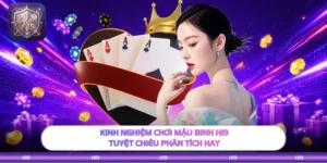 Kinh Nghiệm Chơi Mậu Binh H19 - Tuyệt Chiêu Phân Tích Hay