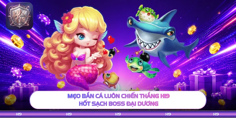 Mẹo Bắn Cá Luôn Chiến Thắng H19 - Hốt Sạch Boss Đại Dương